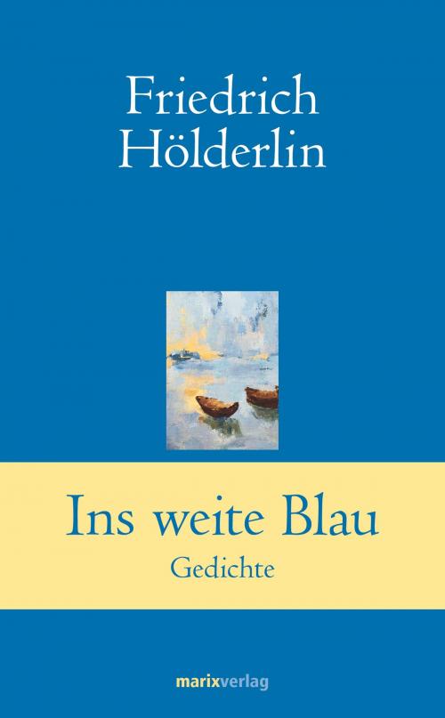 Cover of the book Ins weite Blau by Friedrich Hölderlin, marixverlag