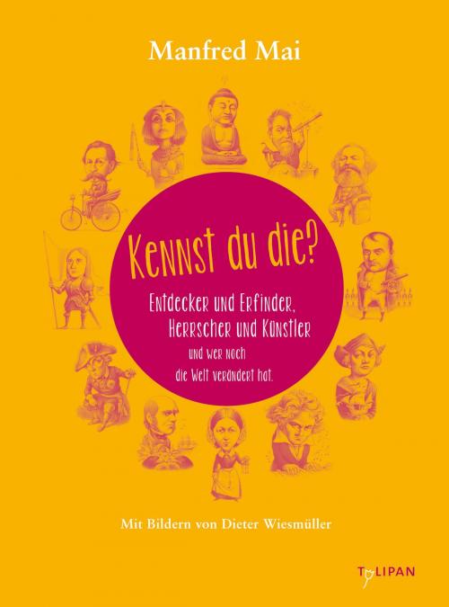 Cover of the book Kennst du die? Entdecker und Erfinder. Herrscher und Künstler. Und wer noch die Welt verändert hat. by Manfred Mai, Tulipan Verlag