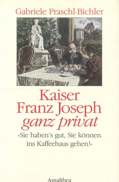 Cover of the book Kaiser Franz Joseph ganz privat by Gabriele Praschl-Bichler, Amalthea Signum Verlag