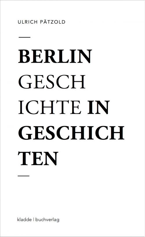 Cover of the book Berlin - Geschichte in Geschichten by Ulrich Pätzold, kladde|buchverlag