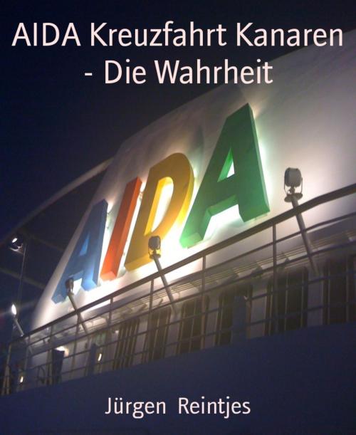 Cover of the book AIDA Kreuzfahrt Kanaren - Die Wahrheit by Jürgen Reintjes, BookRix