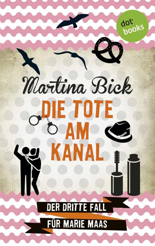 Cover of the book Die Tote am Kanal: Der dritte Fall für Marie Maas by Martina Bick, dotbooks GmbH