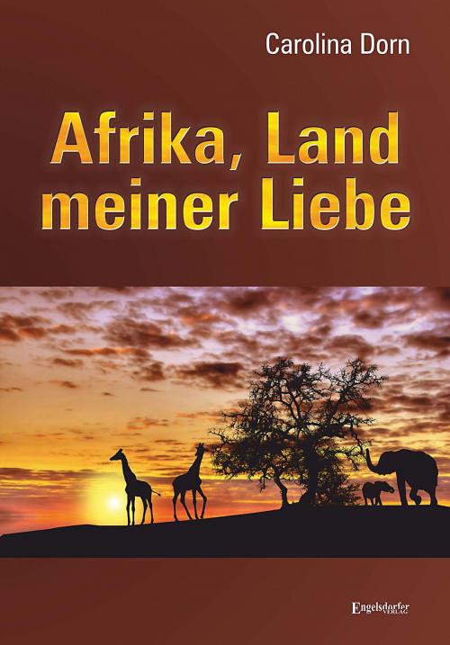 Cover of the book Afrika, Land meiner Liebe by Carolina Dorn, Engelsdorfer Verlag