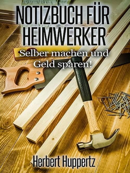 Cover of the book Notizbuch für Heimwerker by Herbert Huppertz, XinXii-GD Publishing