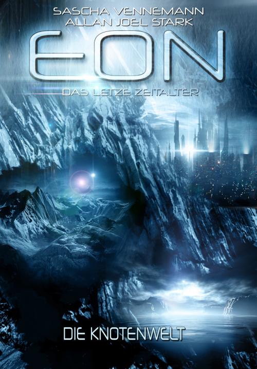 Cover of the book Eon - Das letzte Zeitalter, Band 5: Die Knotenwelt (Science Fiction) by Sascha Vennemann, Allan J. Stark, Greenlight Press