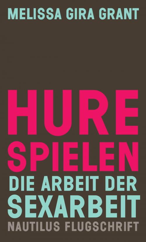 Cover of the book Hure spielen. Die Arbeit der Sexarbeit by Melissa Gira Grant, Edition Nautilus