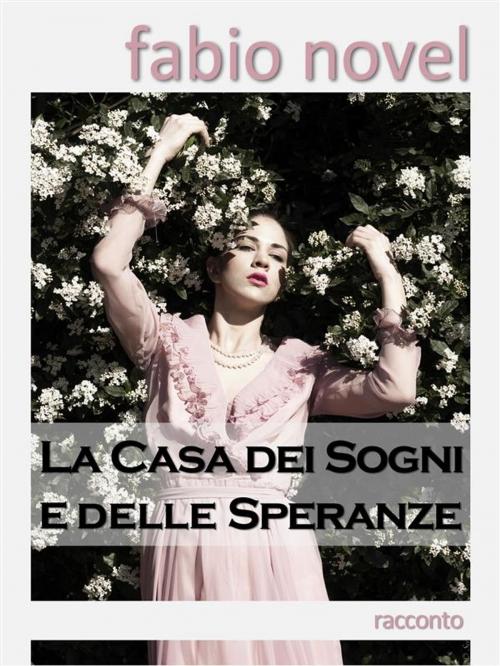 Cover of the book La Casa dei Sogni e delle Speranze by Fabio Novel, Fabio Novel