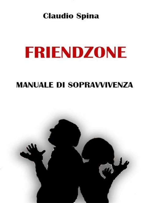Cover of the book Friendzone - Manuale di Sopravvivenza by Claudio Spina, Claudio Spina