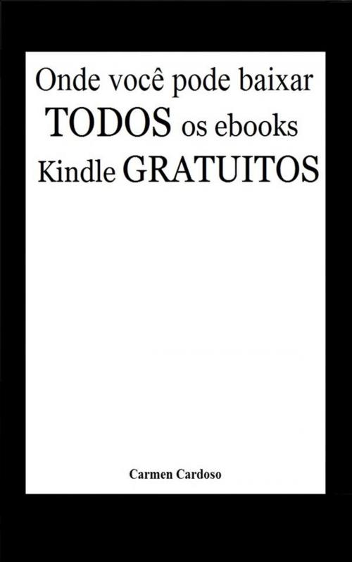 Cover of the book Onde você pode baixar todos os eBooks Kindle gratuitos (Milhares de livros grátis!) by Carmen Cardoso, Carmen Cardoso