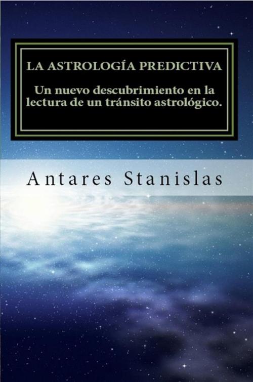 Cover of the book La astrología predictiva.Un nuevo descubrimiento en la lectura de un tránsito astrológico by Antares Stanislas, Antares Stanislas