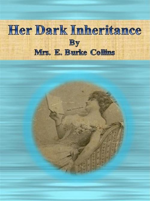 Cover of the book Her Dark Inheritance by Mrs. E. Burke Collins, Mrs. E. Burke Collins
