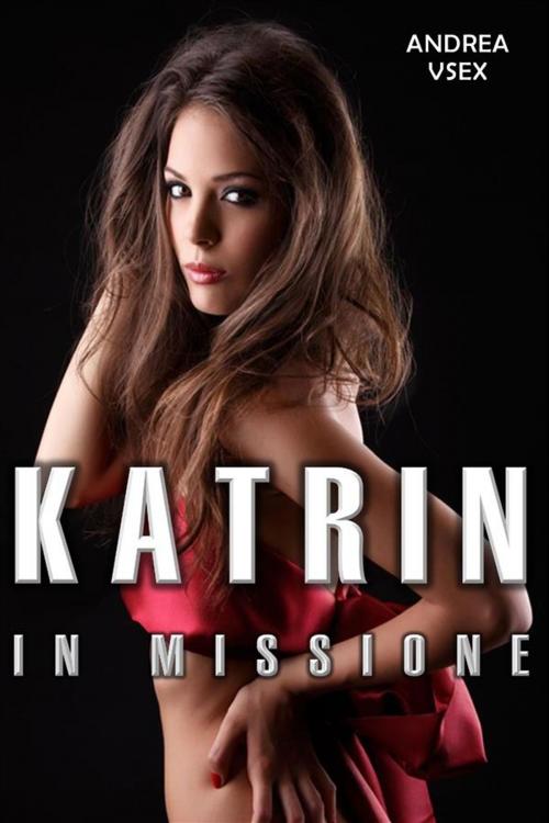 Cover of the book Katrin In Missione by Andrea Vsex, Andrea Vsex