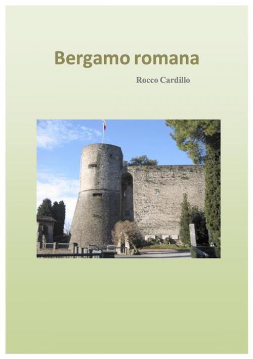 Cover of the book Bergamo romana by Rocco Cardillo, Rocco Cardillo