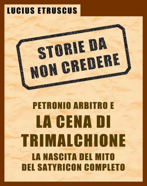 Cover of the book Petronio e la Cena di Trimalchione (Storie da non credere 2) by Lucius Etruscus, Lucius Etruscus