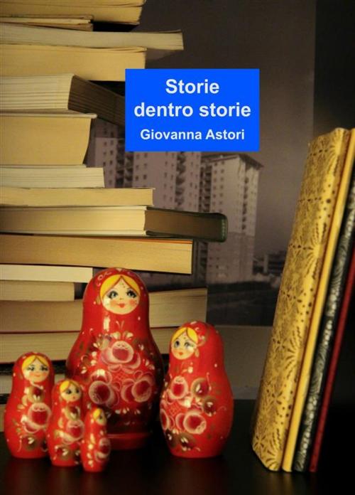Cover of the book Storie dentro storie by Giovanna Astori, Giovanna Astori