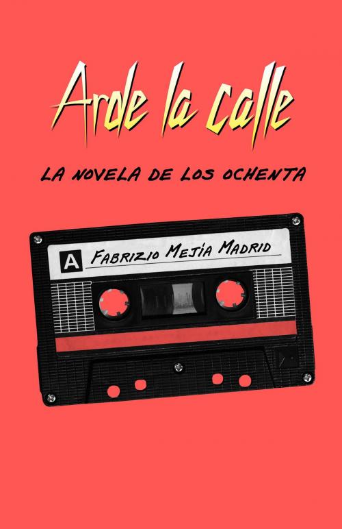 Cover of the book Arde la calle. La novela de los ochenta by Fabrizio Mejía Madrid, Penguin Random House Grupo Editorial México
