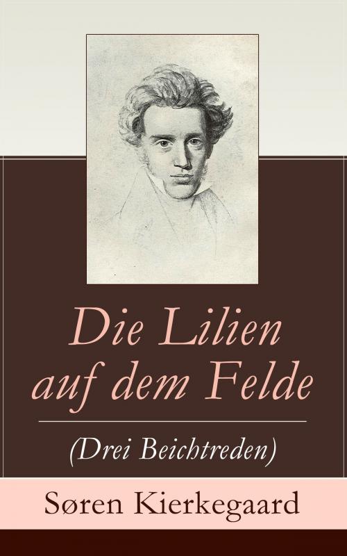 Cover of the book Die Lilien auf dem Felde (Drei Beichtreden) by Søren Kierkegaard, e-artnow