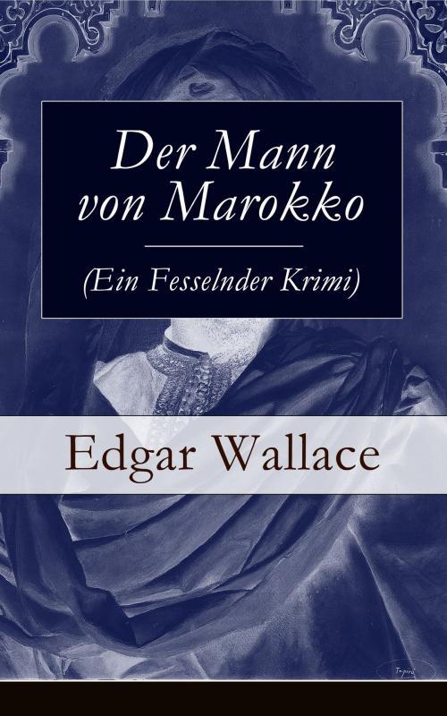 Cover of the book Der Mann von Marokko (Ein Fesselnder Krimi) by Edgar Wallace, e-artnow