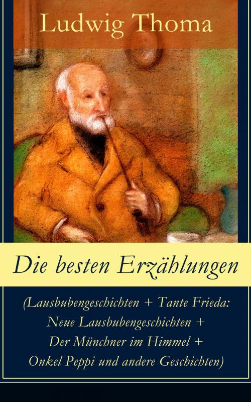 Cover of the book Die besten Erzählungen (Lausbubengeschichten + Tante Frieda: Neue Lausbubengeschichten + Der Münchner im Himmel + Onkel Peppi und andere Geschichten) by Ludwig Thoma, e-artnow