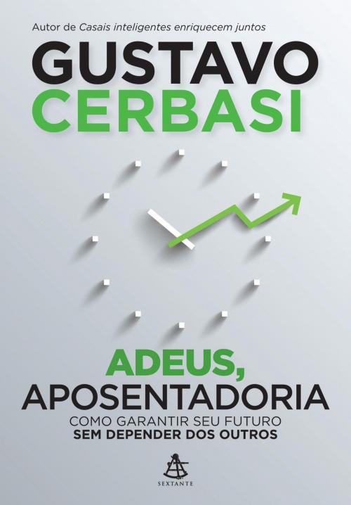 Cover of the book Adeus, aposentadoria by Gustavo Cerbasi, Sextante