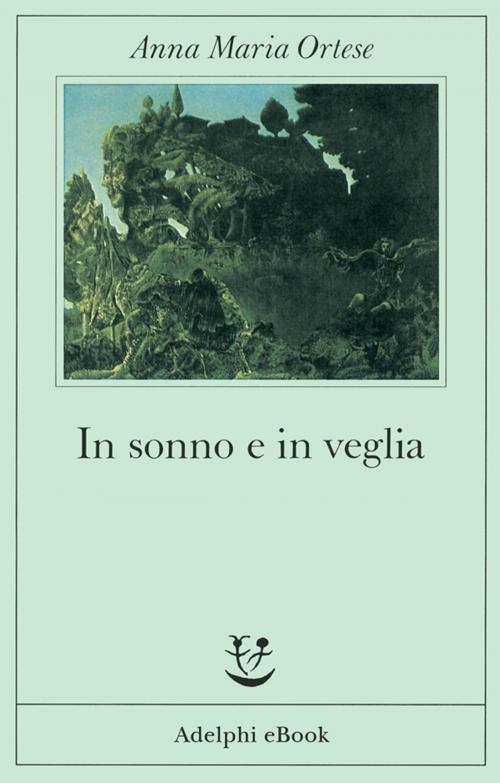 Cover of the book In sonno e in veglia by Anna Maria Ortese, Adelphi