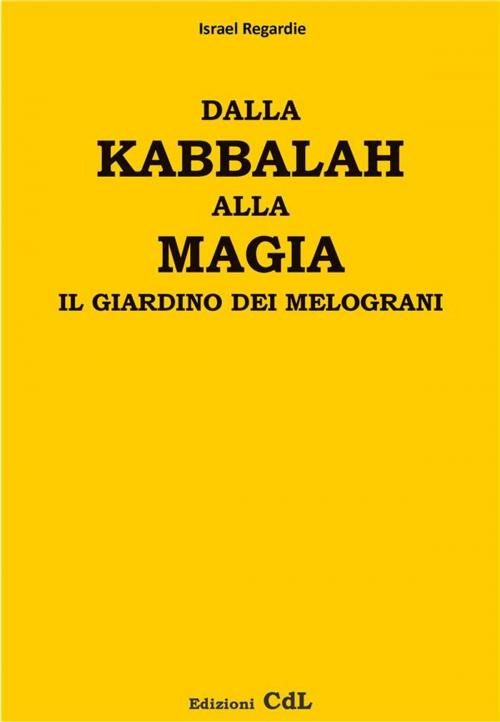 Cover of the book Dalla Kabbalah alla Magia - il giardino dei melograni by Israel Regardie, CdL