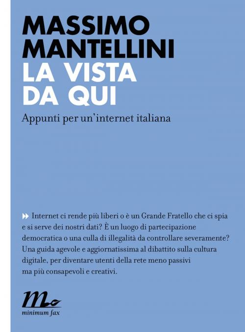 Cover of the book La vista da qui. Appunti per un'internet italiana by Massimo Mantellini, minimum fax