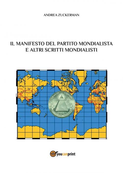 Cover of the book Il Manifesto del Partito Mondialista e altri scritti mondialisti by Andrea Zuckerman, Youcanprint