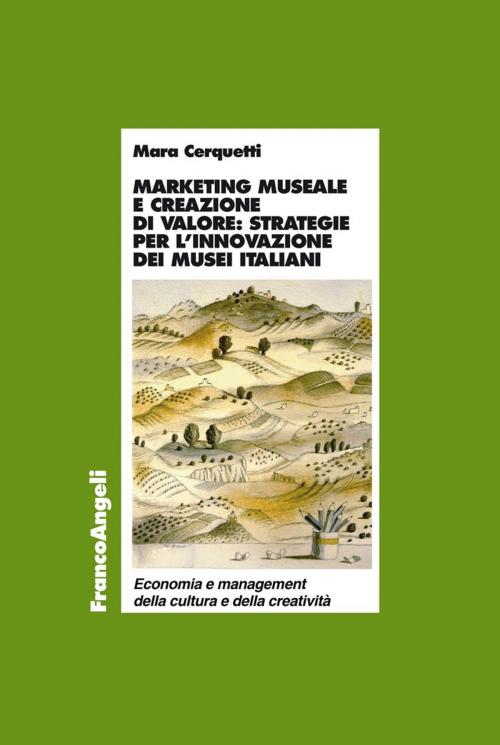 Cover of the book Marketing museale e creazione di valore: strategie per l’innovazione dei musei italiani by Mara Cerquetti, Franco Angeli Edizioni