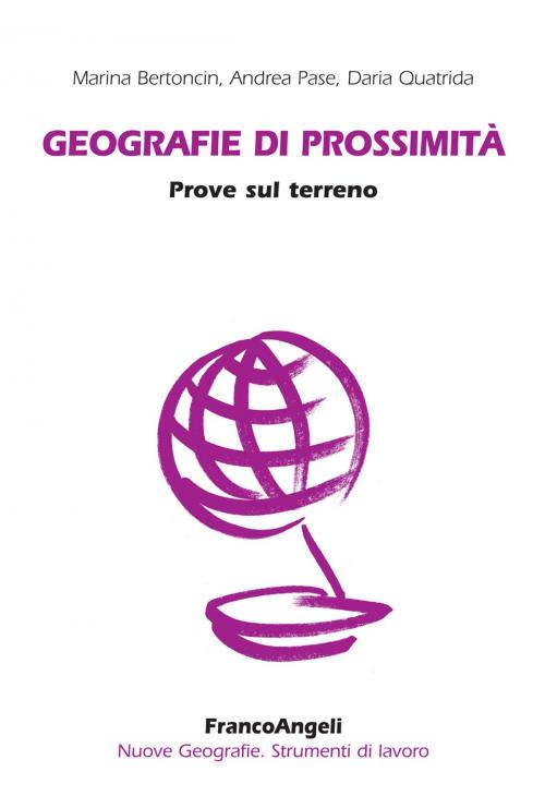 Cover of the book Geografie di prossimità. Prove sul terreno by Marina Bertoncin, Andrea Pase, Daria Quatrida, Franco Angeli Edizioni