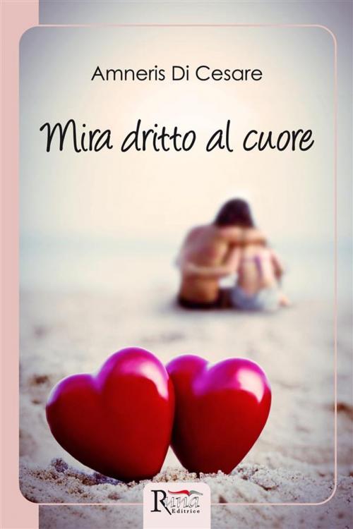 Cover of the book Mira dritto al cuore by Amneris Di Cesare, Runa Editrice