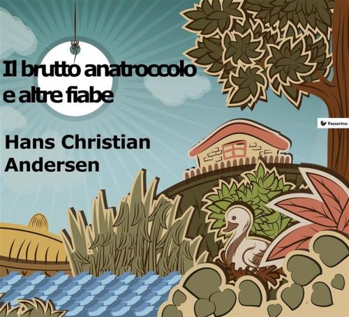 Cover of the book Il brutto anatroccolo e altre fiabe by Hans Christian Andersen, Passerino