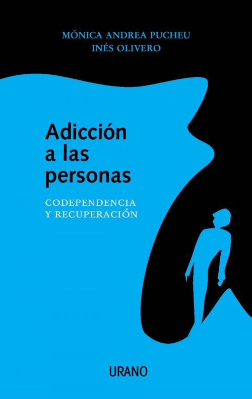 Cover of the book Adicción a las personas by Inés Olivero, Mónica Andrea Pucheu, Urano Argentina