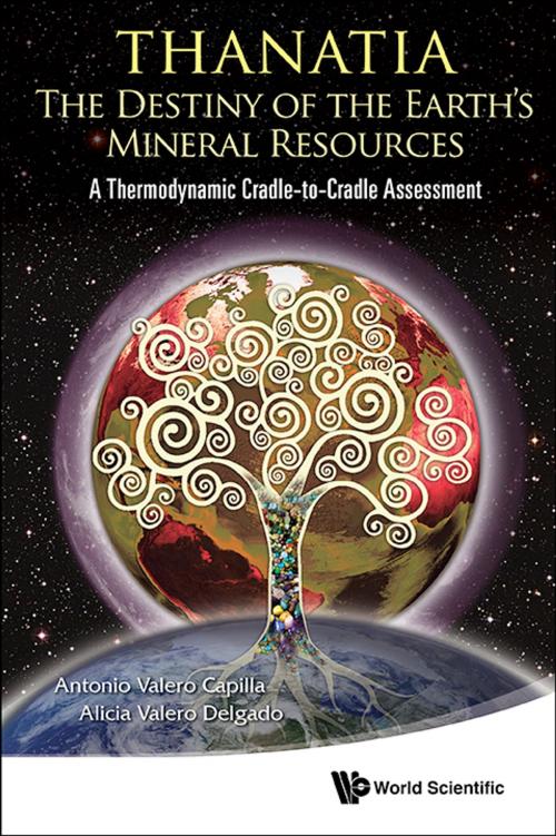 Cover of the book Thanatia: The Destiny of the Earth's Mineral Resources by Antonio Valero Capilla, Alicia Valero Delgado, World Scientific Publishing Company