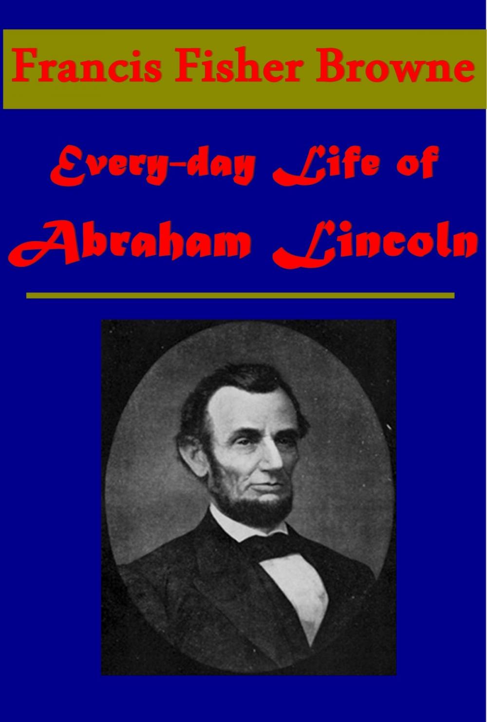 Big bigCover of The Every-day Life of Abraham Lincoln