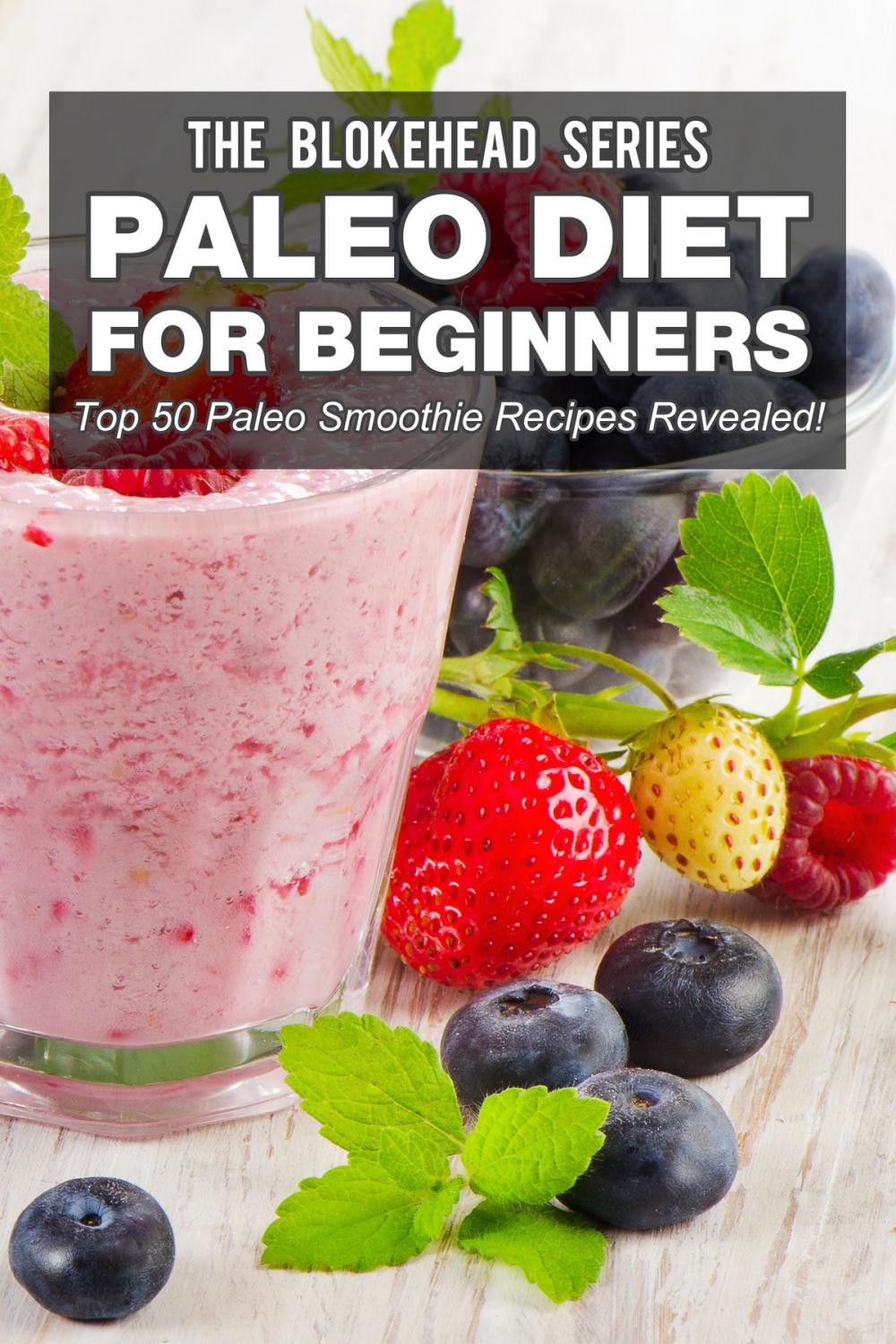 Big bigCover of Paleo Diet For Beginners : Top 50 Paleo Smoothie Recipes Revealed !