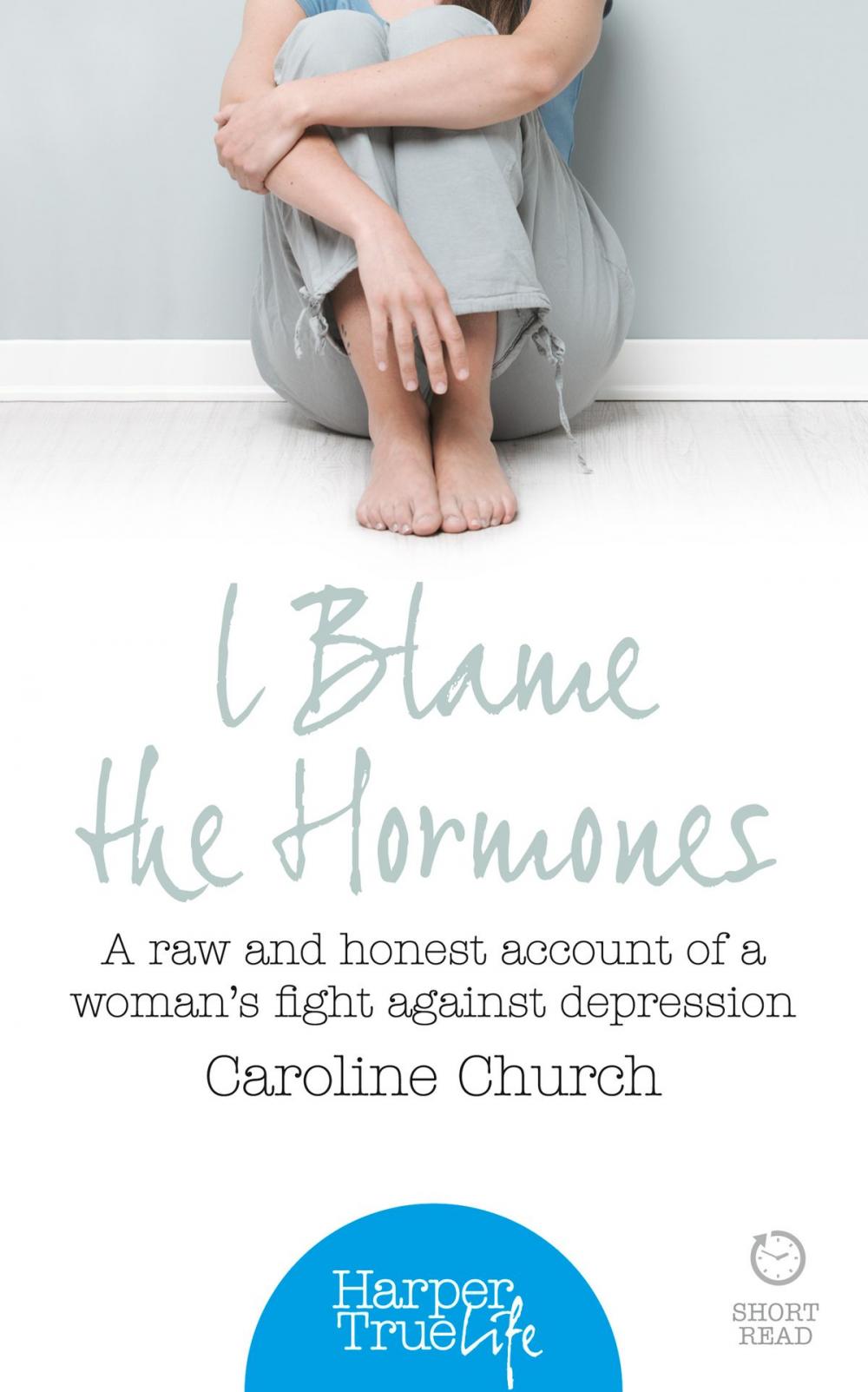 Big bigCover of I Blame The Hormones: A raw and honest account of one woman’s fight against depression (HarperTrue Life – A Short Read)