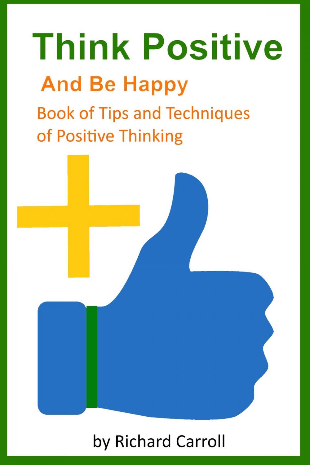 Big bigCover of Think Positive and Be Happy: Book of Tips and Techniques of Positive Thinking