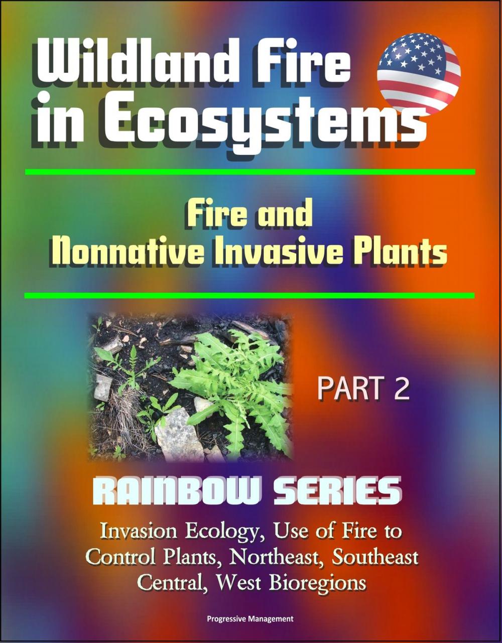 Big bigCover of Wildland Fire in Ecosystems: Fire and Nonnative Invasive Plants (Rainbow Series) Part 2 - Invasion Ecology, Use of Fire to Control Plants, Northeast, Southeast, Central, West Bioregions