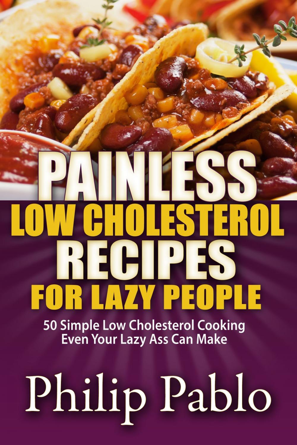 Big bigCover of Painless Low Cholesterol Recipes For Lazy People: 50 Simple Low Cholesterol Cooking Even Your Lazy Ass Can Make