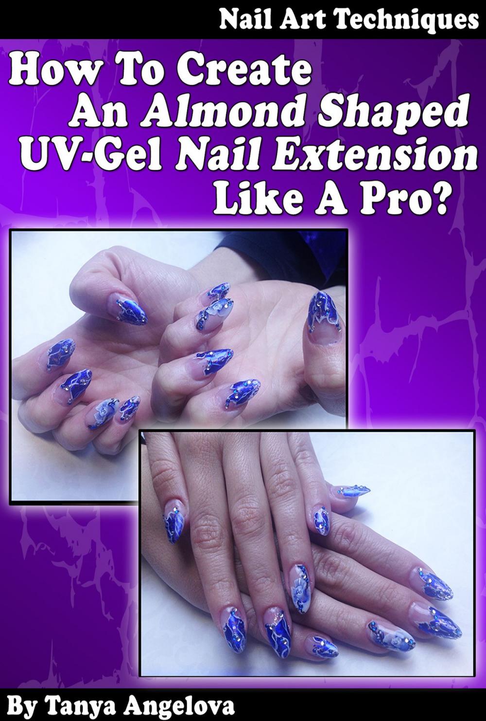 Big bigCover of Nail Art Techniques: How To Create An Almond Shaped UV-Gel Nail Extension Like a Pro?: Step by Step Guide With Colorful Pictures