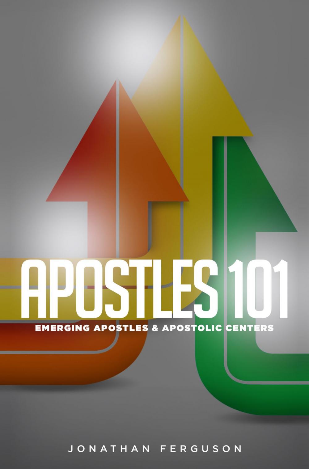 Big bigCover of Apostles 101: Emerging Aposltes & Apostolic Centers