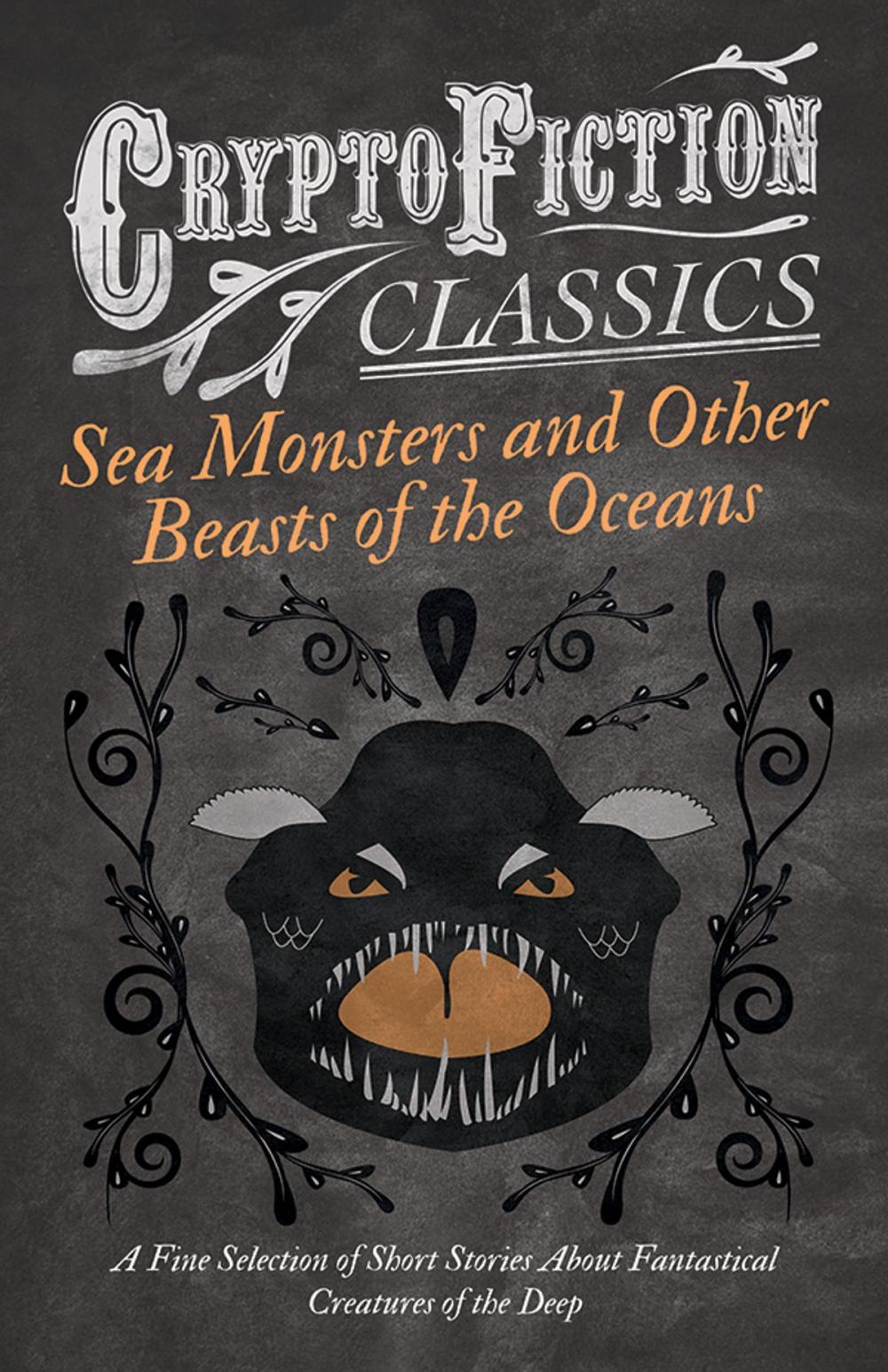Big bigCover of Sea Monsters and Other Beasts of the Oceans - A Fine Selection of Short Stories About Fantastical Creatures of the Deep (Cryptofiction Classics)