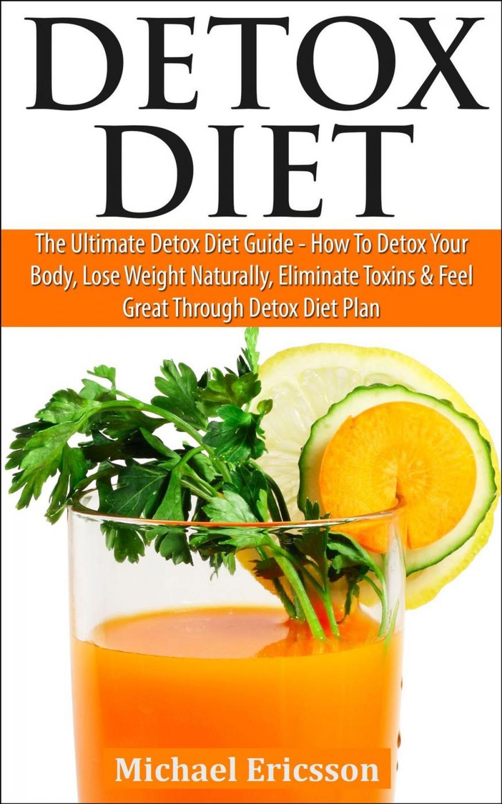 Big bigCover of Detox Diet: The Ultimate Detox Diet Guide - How to Detox Your Body, Lose Weight Naturally, Eliminate Toxins & Feel Great Through Detox Diet Plan