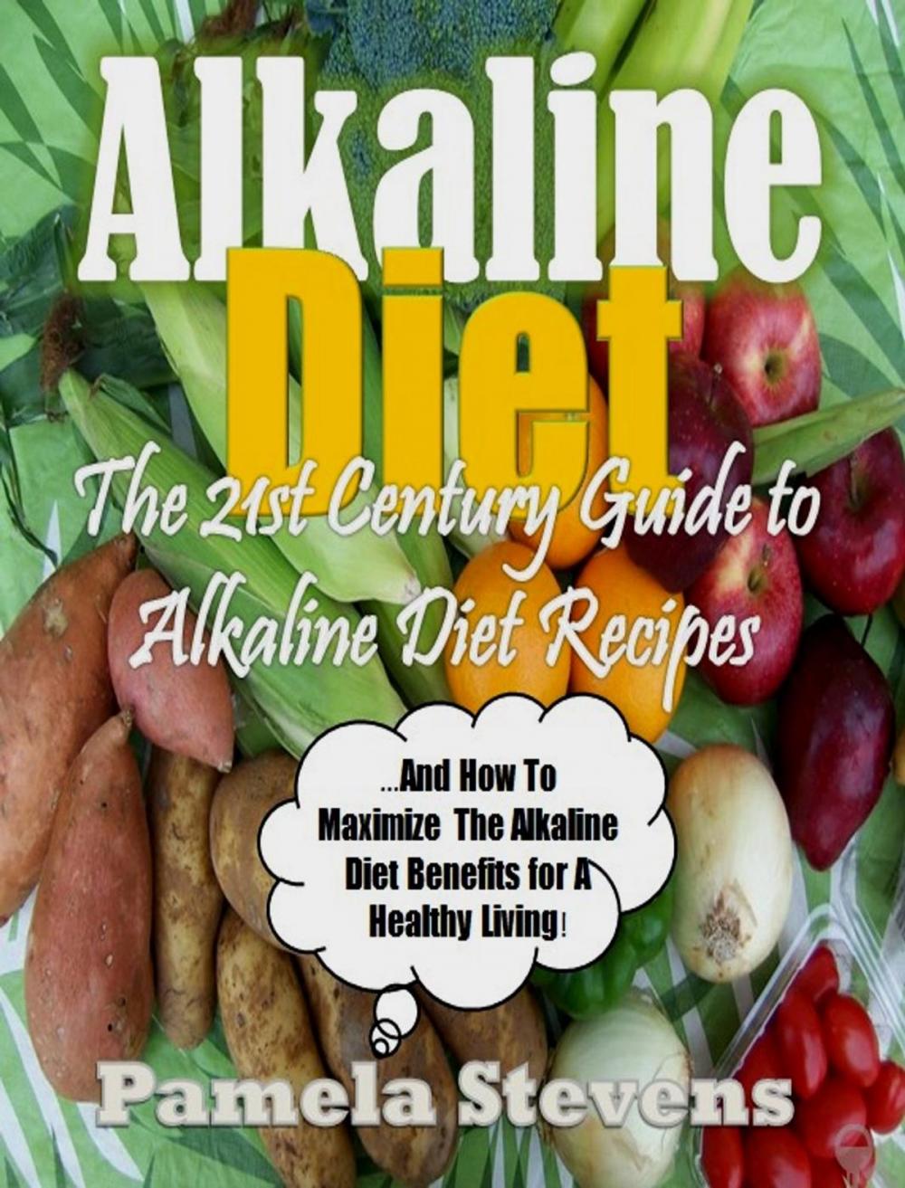 Big bigCover of Alkaline Diet: The 21st Century Guide To Alkaline Diet Recipes and How To Maximize The Alkaline Diet Benefits!