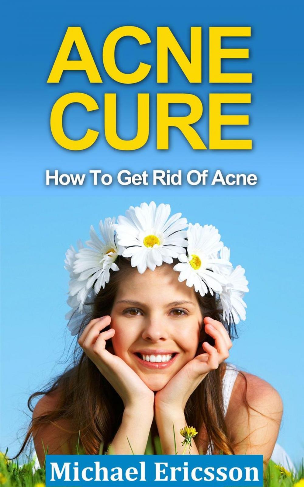 Big bigCover of Acne Cure: How To Get Rid Of Acne