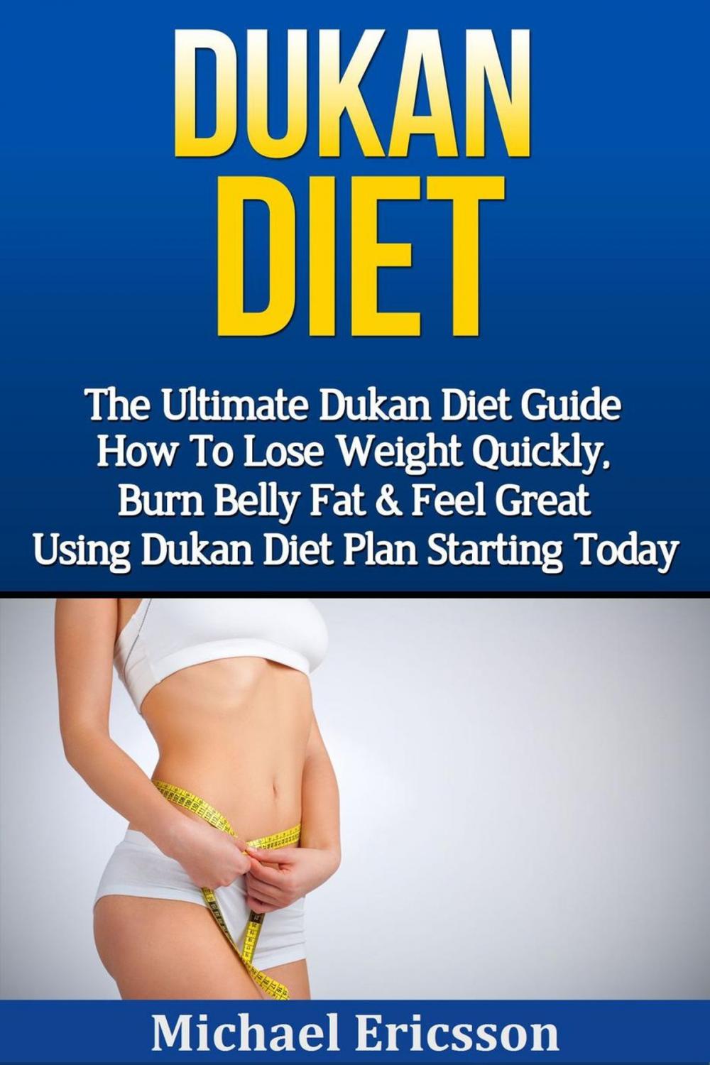 Big bigCover of Dukan Diet: The Ultimate Dukan Diet Guide - How To Lose Weight Quickly, Burn Belly Fat & Feel Great Using Dukan Diet Plan Starting Today