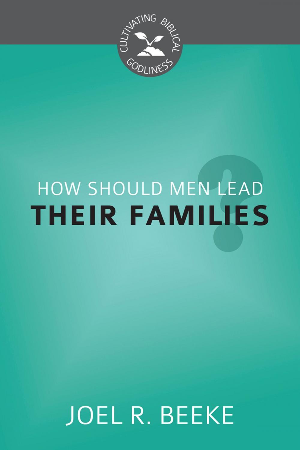 Big bigCover of How Should Men Lead Their Families?