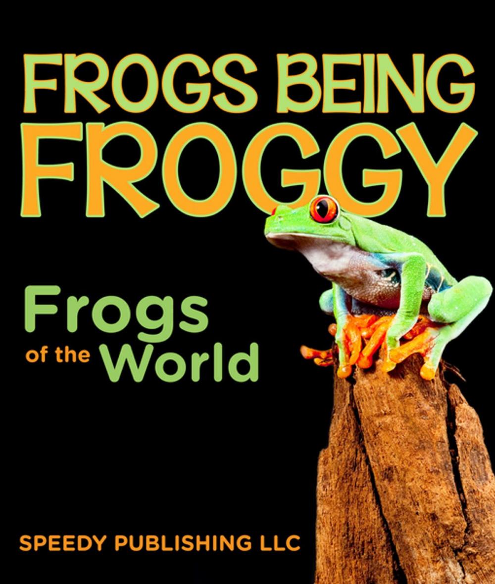 Big bigCover of Frogs Being Froggy (Frogs of the World)