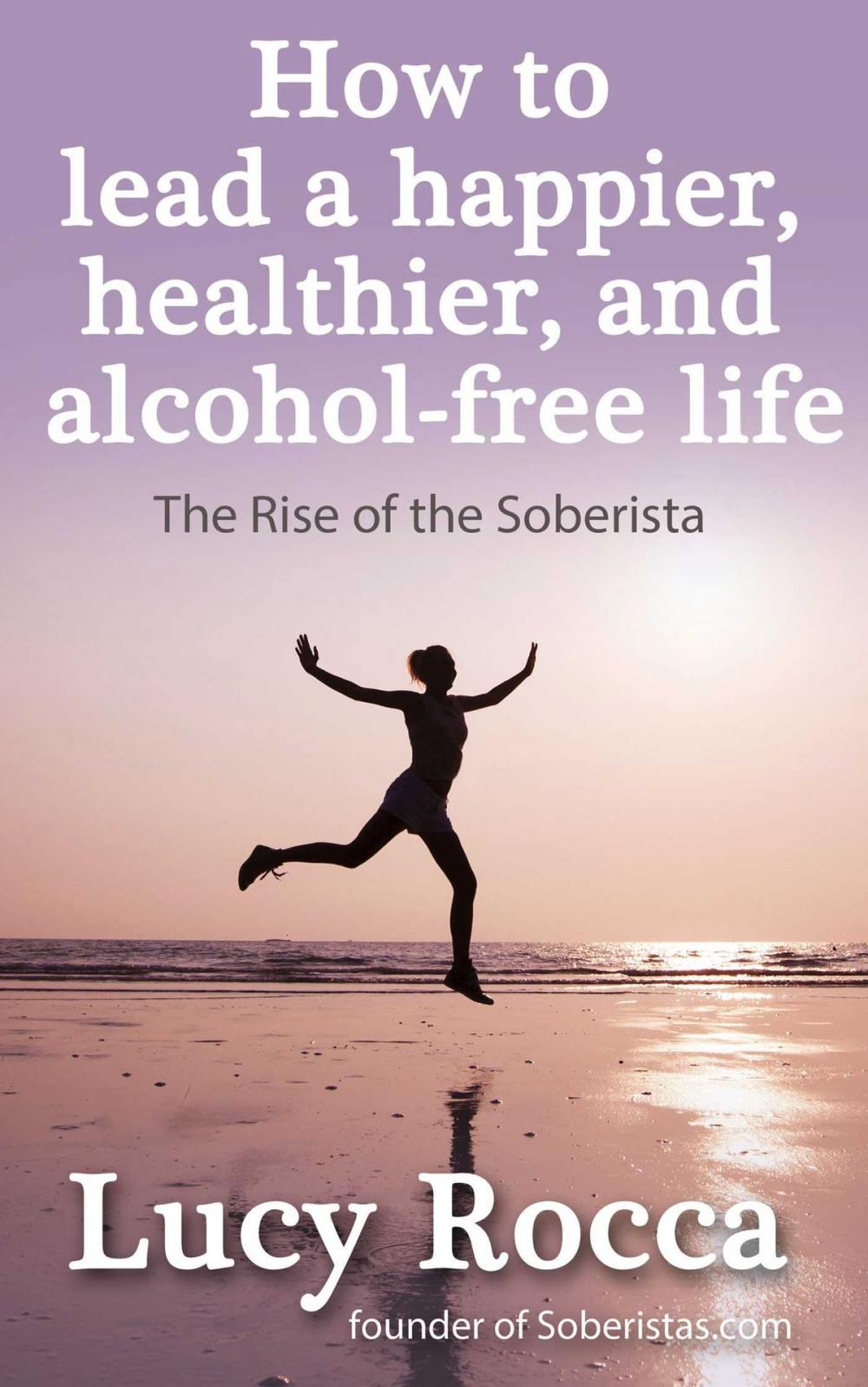 Big bigCover of How to Lead a Happier, Healthier, and Alcohol-Free Life